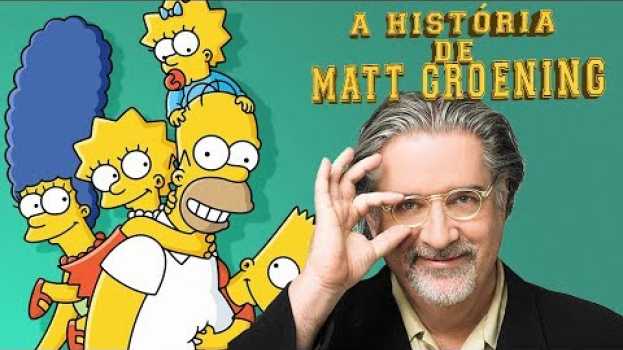 Video A HISTÓRIA RESUMIDA DO CRIADOR DOS SIMPSONS - MATT GROENING in English
