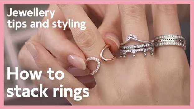 Video Jewellery tips and styling: How to stack rings | Pandora em português