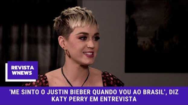 Video 'Me sinto Justin Bieber quando vou ao Brasil', diz Katy Perry em entrevista auf Deutsch