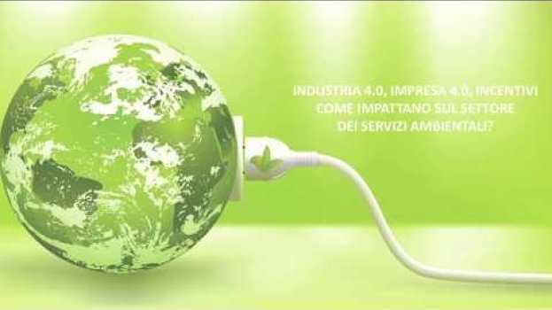 Video Servizi ambientali: il mercato tra imprese 4.0 e circular economy en français