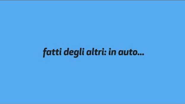 Video I fatti degli altri: in auto... auf Deutsch