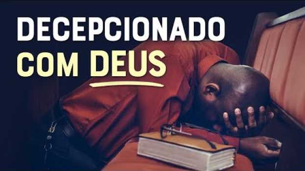 Video VOCÊ JÁ FICOU DECEPCIONADO COM DEUS? - Saiba Porquê Isso Acontece! su italiano