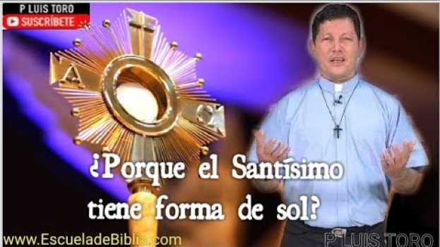 Video ¿Por qué el Santísimo tiene forma de sol? - P LUIS TORO po polsku