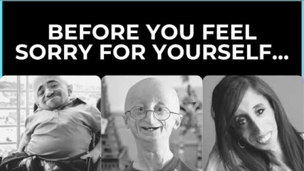 Video Before You Feel Sorry For Yourself... auf Deutsch