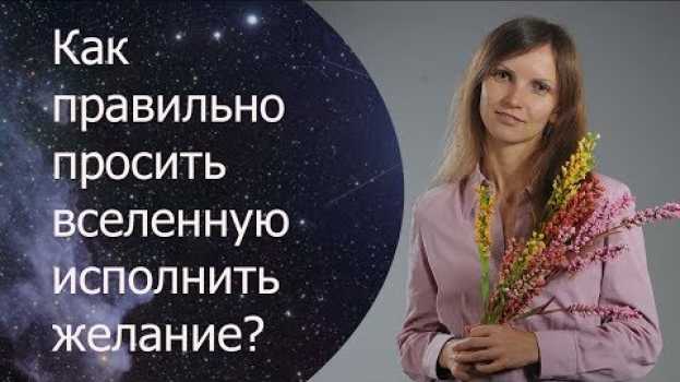 Video Как просить у вселенной исполнения желания? Как исполнить желание? Сила в мысли. in English