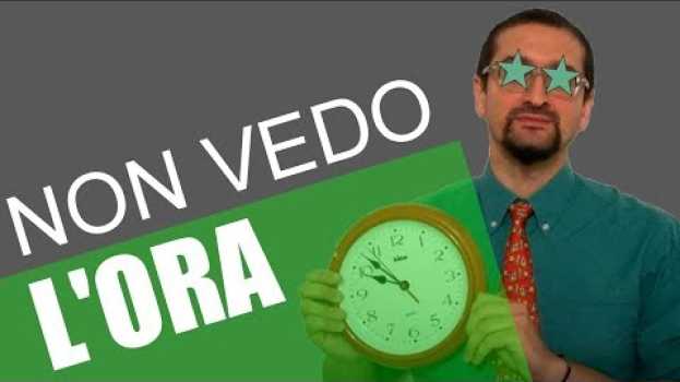 Video non vedere l'ora | Impara le espressioni idiomatiche italiane en español