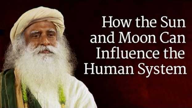 Video How the Sun and Moon Can Influence the Human System | Sadhguru   türkçe