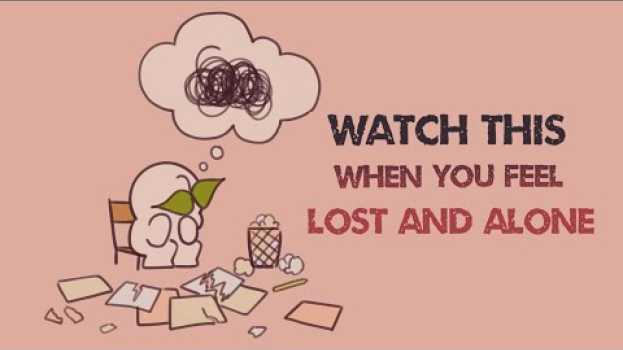 Video Watch This When You Feel Lost and Alone auf Deutsch