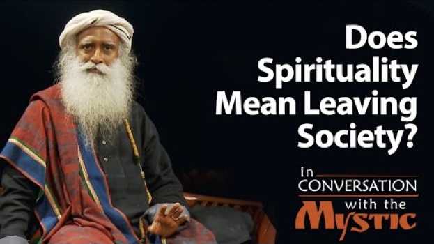 Video Do You Have to Leave Family & Society to be Spiritual? | Suhel Seth with Sadhguru en español