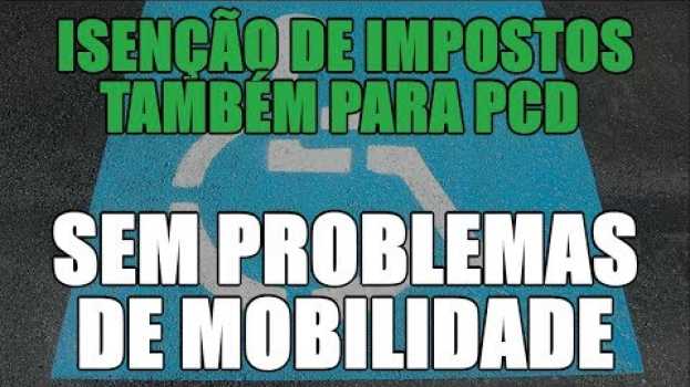 Video Isenção de impostos também para PcD sem problemas de mobilidade en español