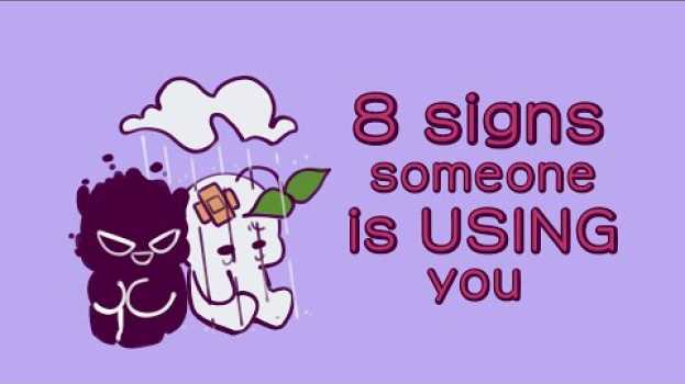 Video 8 Signs Someone Is Using You en français