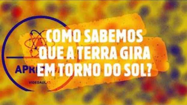 Video COMO SABEMOS QUE É A TERRA QUE GIRA EM TORNO DO SOL? en español