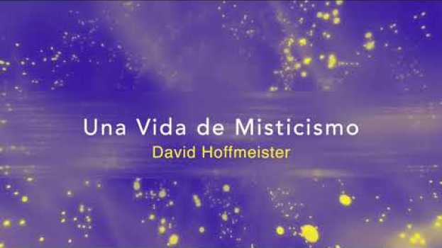 Video Una Vida de Misticismo - Paz, alegría y espontaneidad ✨con David Hoffmeister ? Un curso de milagros auf Deutsch