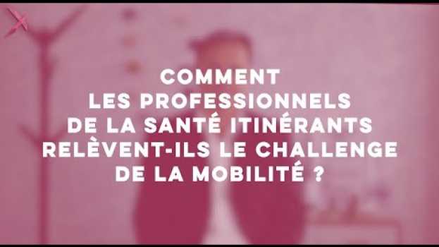 Видео Comment les professionnels de la santé itinérants relèvent ils le challenge de la mobilité ? на русском