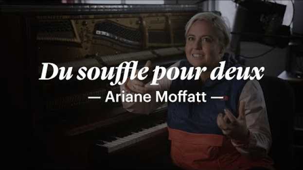 Video L'histoire d'une chanson | Ariane Moffatt explique «Du souffle pour deux» auf Deutsch