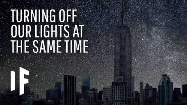 Video What If Everyone Turned off Their Lights at the Same Time? auf Deutsch