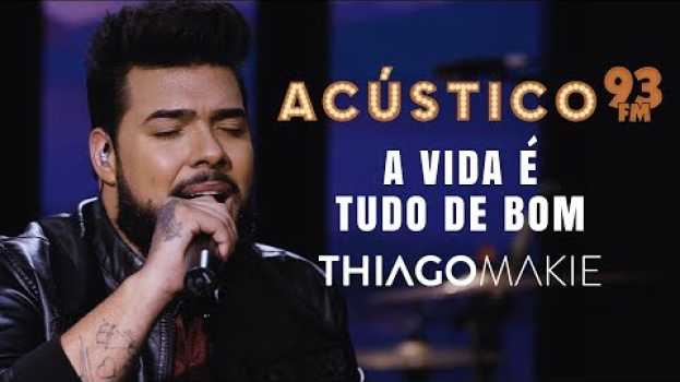 Video Thiago Makie - A VIDA É TUDO DE BOM - Acústico 93 - AO VIVO - 2019 en español