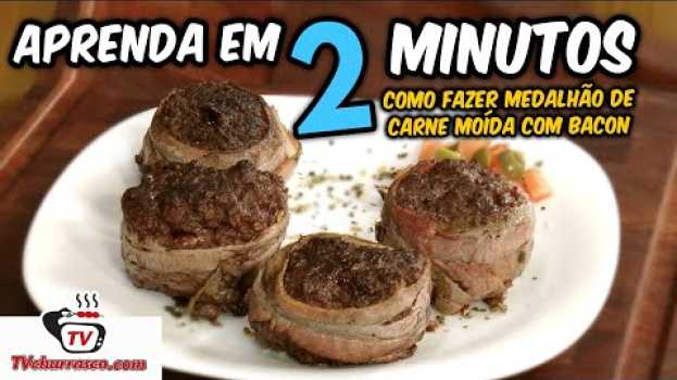 Video Aprenda em 2 Minutos Como Fazer Medalhão de Carne Moída com Bacon - TvChurrasco su italiano