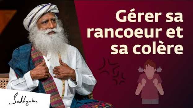 Video Comment gérer sa rancoeur et sa colère ? | Sadhguru Français auf Deutsch