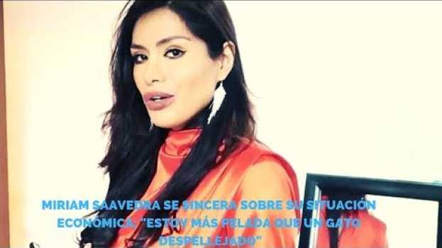 Video Miriam Saavedra se sincera sobre su situación económica: "Estoy más pelada que un gato despellejado" auf Deutsch