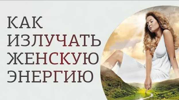 Video Как излучать женскую энергию и как быть притягательной для мужчин   türkçe