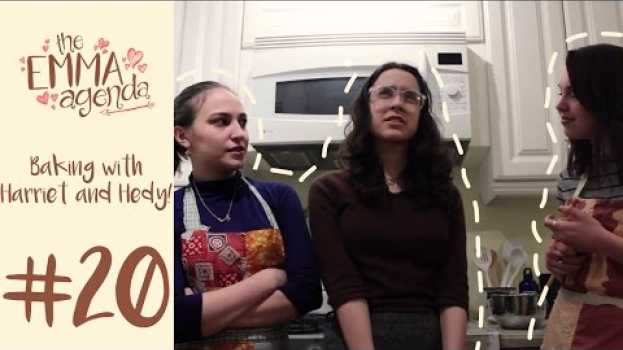 Video The Emma Agenda #20 || Baking with Harriet and Hedy! auf Deutsch