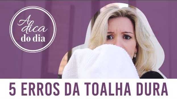 Video COMO NÃO DEIXAR A TOALHA DURA: 5 ERROS QUE TODO MUNDO COMETE | A DICA DO DIA COM FLÁVIA FERRARI in English