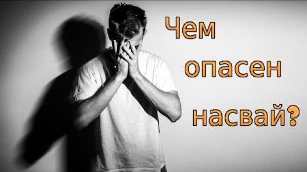 Video Чем опасен насвай? / What is the danger of nasvai? in English