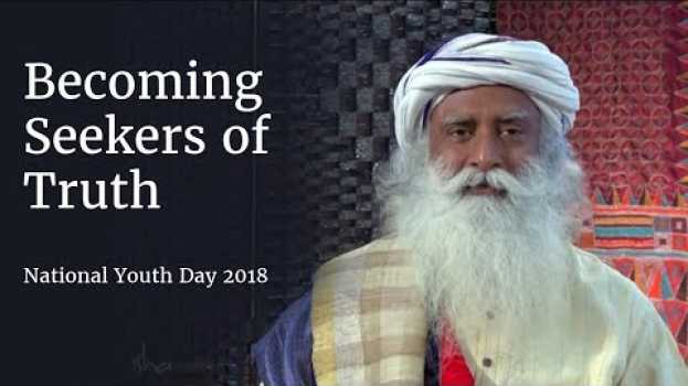 Video Becoming Seekers of Truth - National Youth Day | Sadhguru su italiano