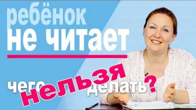 Video Ребенок не хочет читать. Что НЕ надо делать? Ошибки при обучении чтению. in English