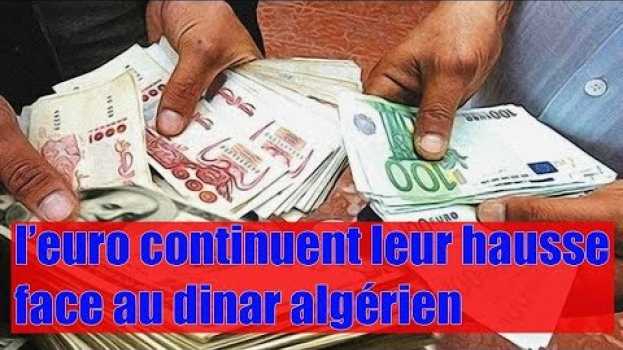 Video Algérie | Les prix de l’euro continuent leur hausse face au dinar algérien en français