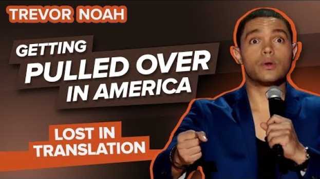 Video “Getting Pulled Over In America” - Trevor Noah - (Lost In Translation) auf Deutsch