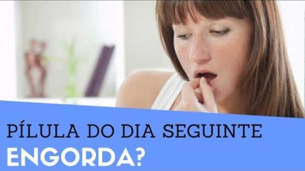 Video PILULA DO DIA SEGUINTE Engorda? Faz Mal? #saude en español