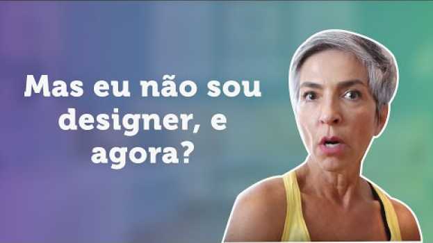 Video Mas eu não sou designer, e agora? | UX Change by Amyris Fernandez auf Deutsch