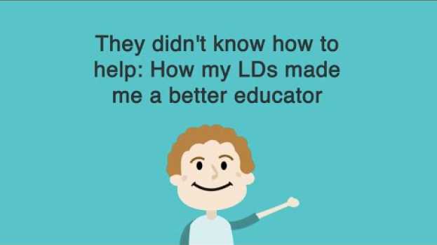 Video They didn't know how to help: How my LDs made me a better educator auf Deutsch