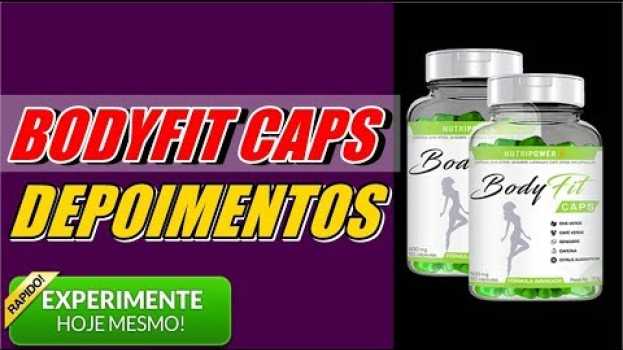 Video Body fit caps funciona? Depoimento de pessoas que tomaram o BODYFIT CAPS para emagrecer su italiano