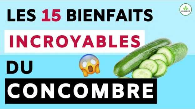 Video CONCOMBRE: SES 15 BIENFAITS ET VERTUS POUR LA SANTE auf Deutsch