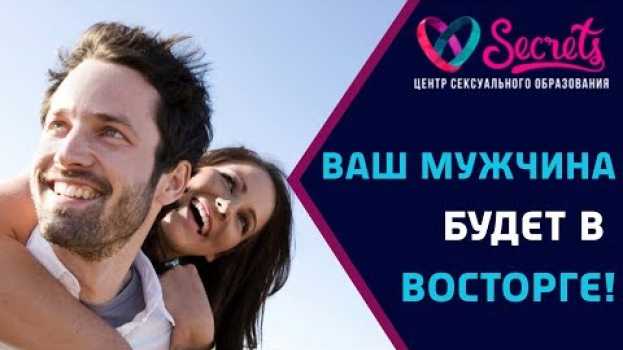 Video ♂♀ Ваш мужчина будет хотеть Вас снова и снова! | Как разнообразить секс с мужчиной? [Secrets Center] in English