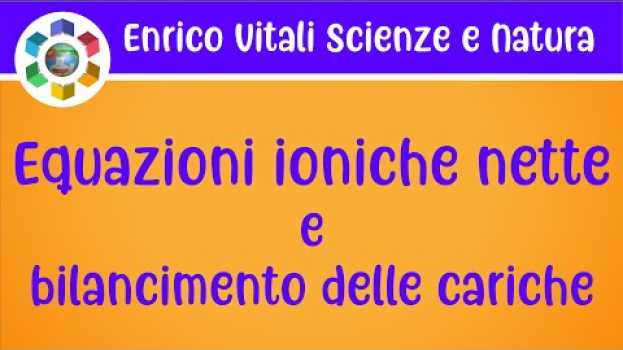 Video Equazioni ioniche nette e  bilanciamento delle cariche elettriche. in English