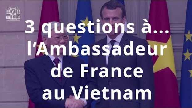 Video France - Vietnam : 3 questions à... l'Ambassadeur de France au Vietnam auf Deutsch