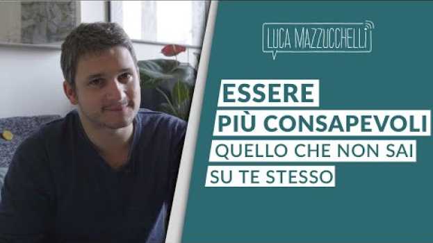 Video Essere più consapevoli: quello che non sai su te stesso auf Deutsch