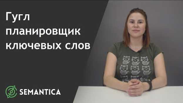 Video Гугл планировщик ключевых слов: что это такое и зачем он нужен | SEMANTICA po polsku
