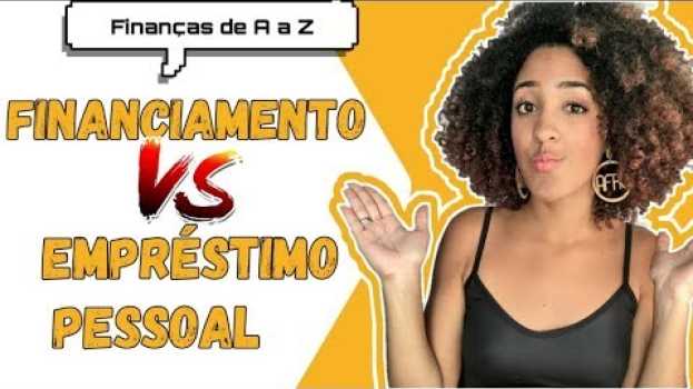 Video FINANCIAMENTO OU EMPRÉSTIMO? QUAL A DIFERENÇA?  | FINANÇAS DE A a Z EP. 06 auf Deutsch