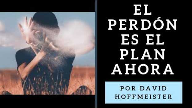 Video El Perdón es el Plan Ahora - David Hoffmeister UCDM - Un curso de milagros in English