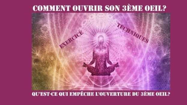 Video Comment ouvrir son 3ème œil? Qu'est-ce qui empêche l'ouverture?   türkçe