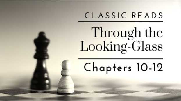 Video Chapters 10-12 Through the Looking-Glass | Classic Reads su italiano
