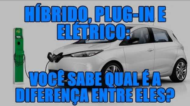 Video Híbrido, plug-in e elétrico: você sabe qual é a diferença entre eles? auf Deutsch