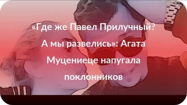 Video «Где же Павел Прилучный? А мы развелись»: Агата Муцениеце напугала поклонников   türkçe