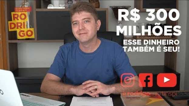 Video R$ 300 milhões: esse dinheiro também é seu! en français