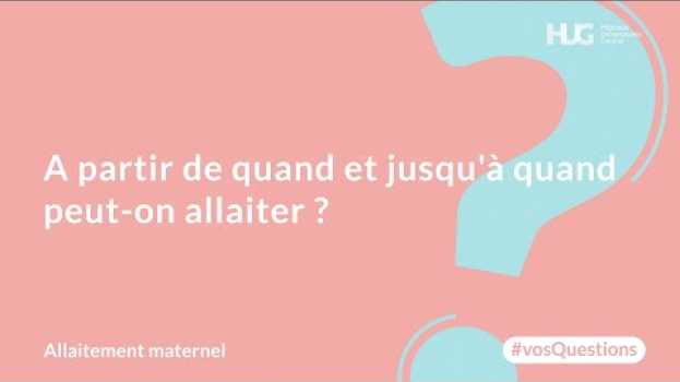 Video A partir de quand et jusqu'à quand peut-on allaiter ? in English